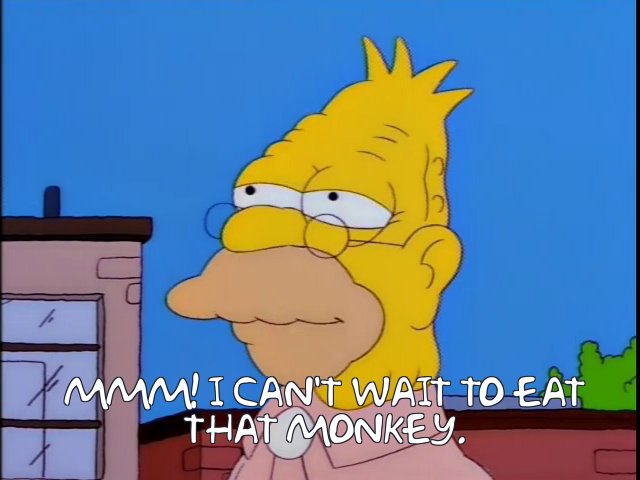 Abe Simpson: "MMM! I can't wait to eat that monkey."